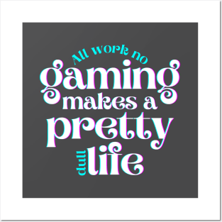 All Work No Gaming Makes a Pretty Dull Life Posters and Art